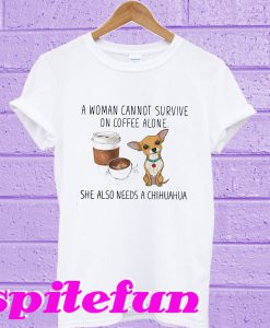 A woman cannot survive on coffee alone she also needs a Chihuahua T-shirt