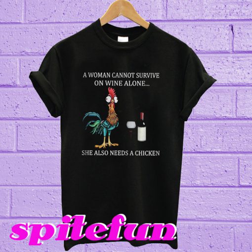 A woman cannot survive on wine alone she also needs a chicken T-shirt