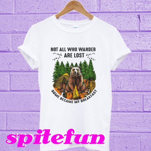 Bears not all Who wander are lost some became my breakfast T-shirt