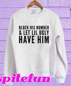 Block his number and let lil ugly Sweatshirt