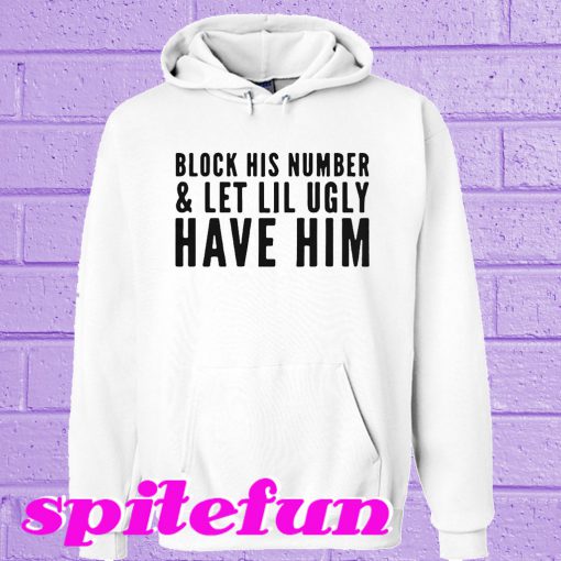Block his number and let lil ugly Hoodie