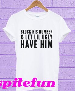 Block his number and let lil ugly T-shirt