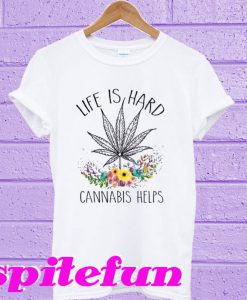 Cannabis Helps Life’s Hard T-Shirt