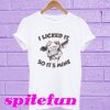 Cow I Licked It So It’s Mine T-Shirt