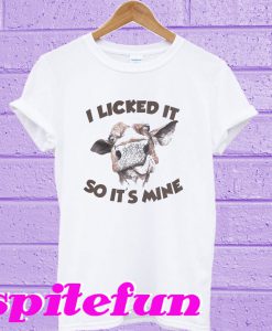 Cow I Licked It So It’s Mine T-Shirt