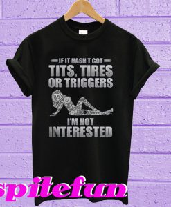 If it hasn't got tits tires or triggers T-shirt
