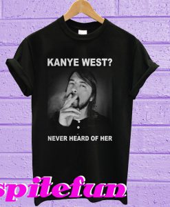 Dave Grohl Kanye West Never Heard of Her T-Shirt