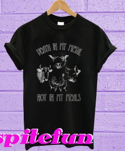 Death in my metal not in my meals T-shirt