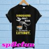Dinosaurs didn't read now they are extinct T-shirt