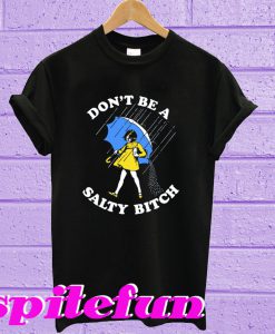 Don't be a salty bitch T-shirt