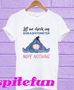 Eeyore let me check my giveashitometer nope nothing T-shirt