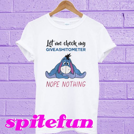 Eeyore let me check my giveashitometer nope nothing T-shirt