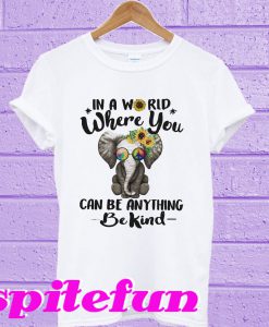 Elephant in a world where you can be anything be kind T-shirt