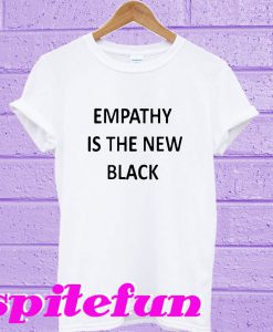 Empathy Is The New Black T-Shirt