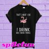 Flamingo That's what i do i drink and i know things T-Shirt