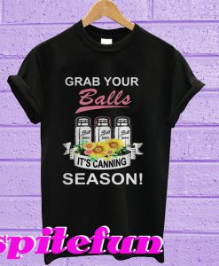 Grab your balls it's canning season T-shirt