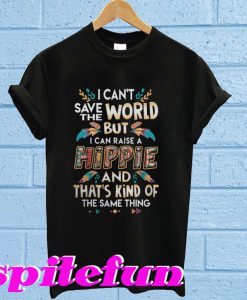 I Can't Save The World But I Can Raise A Hippie T-Shirt