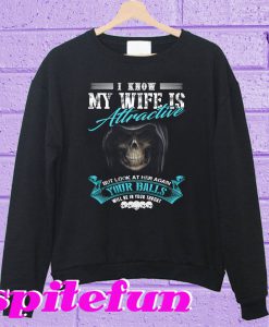 I Know My Wife Is Attractive Sweatshirt