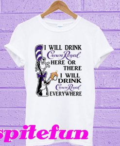 I Will Drink Crown Royal Here Or There T-shirt