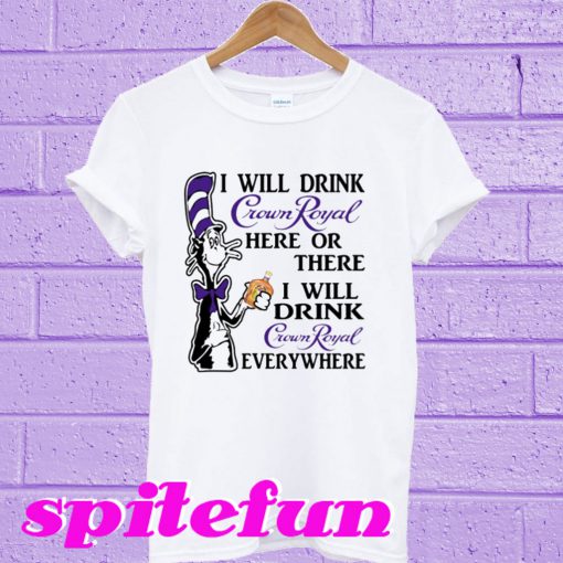 I Will Drink Crown Royal Here Or There T-shirt