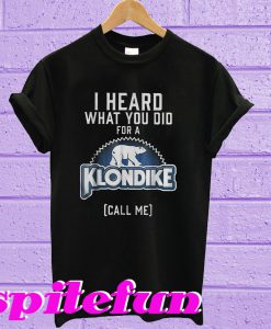 I head what you did for a Klondike call me T-shirt