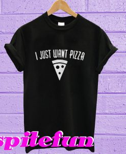 I just want pizza T-shirt