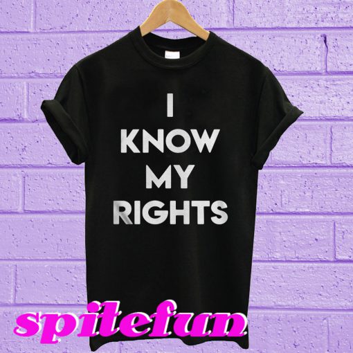 I know my rights T-shirt