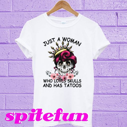 Just A Woman Who Loves Skulls And Has Tattoos T-Shirt