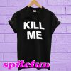 Kill Me T-shirt