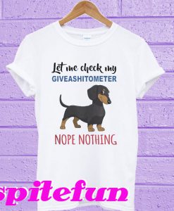 Let me check my giveashitometer nope nothing T-shirt