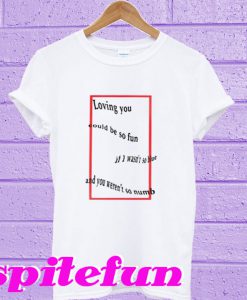 Loving You Could Be So Fun If I wasn’t So Blue T-Shirt