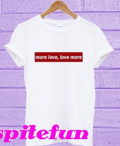 More Love Love More T-Shirt