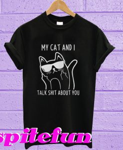 My Cat And I Talk Shit About You T-Shirt