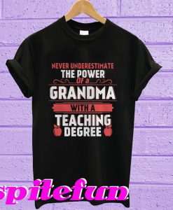 Never underestimate the power of a grandma with a teaching degree T-shirt