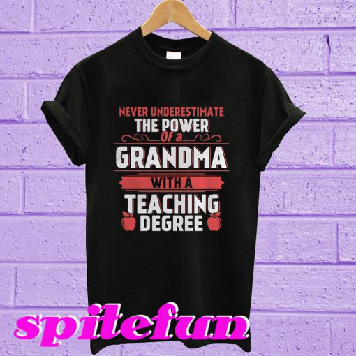 Never underestimate the power of a grandma with a teaching degree T-shirt