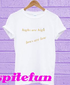 Highs are high lows are low T-Shirt