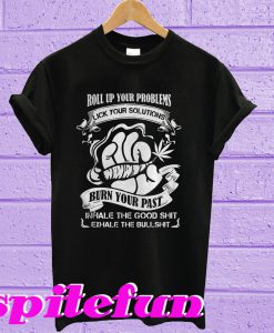 Roll up your problems lick your solutions T-shirt