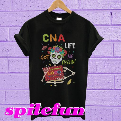 Skeleton CNA life got me feelin un poco loco T-shirt