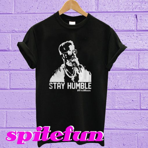 Stay humble fitzmagic T-shirt