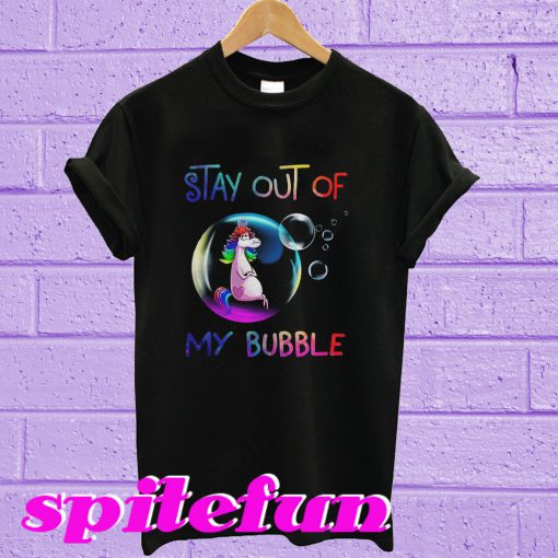 Stay out of Unicorn my bubble T-shirt