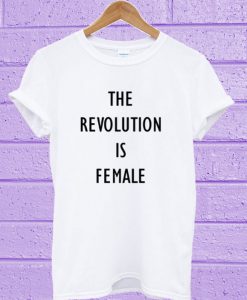 The Revolution is Female T-Shirt