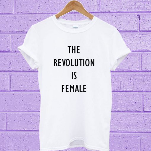 The Revolution is Female T-Shirt