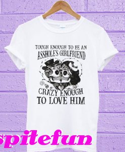 Tough enough to be an asshole's girlfriend T-shirt