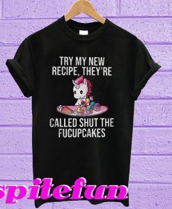 Try my new recipe they're called shut the fucupcakes T-shirt