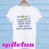 When God Made Man She Was Only Joking T-Shirt