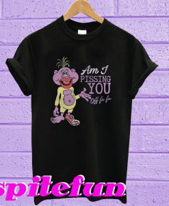 Am I Pissing You T-Shirt