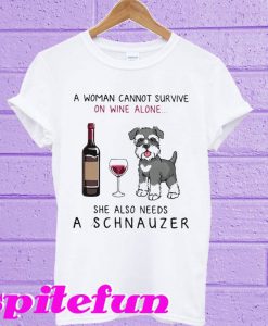 A woman cannot survive on wine alone she also needs a schnauzer T-Shirt