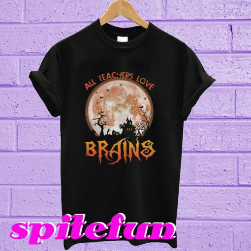 All Teachers Love Brains T-shirt