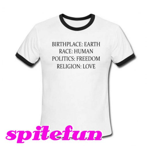 Birthplace Earth Race Human Politics Freedom Religion Love Ringer T-Shirt