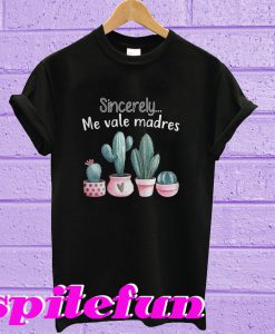 Cactus Sincerely Me Vale Madres T-Shirt